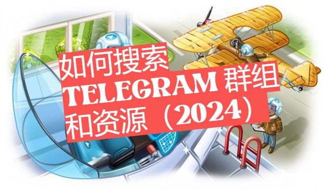 如何搜索 Telegram 群组和资源（2024）_如何搜索 Telegram 群组和资源（2024）_