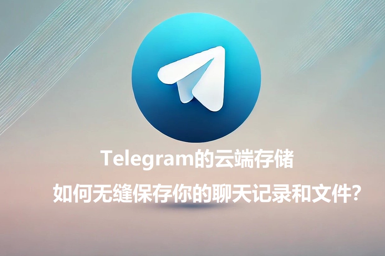 Telegram的云端存储：怎么无缝保存你的谈天记录和文件？_Telegram的云端存储：怎么无缝保存你的谈天记录和文件？_